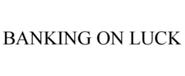 BANKING ON LUCK trademark