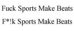 FUCK SPORTS MAKE BEATS F*!K SPORTS MAKE BEATS trademark