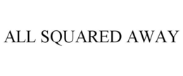 ALL SQUARED AWAY trademark