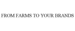 FROM FARMS TO YOUR BRANDS trademark