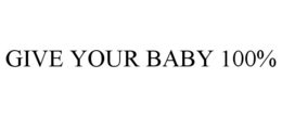 GIVE YOUR BABY 100% trademark