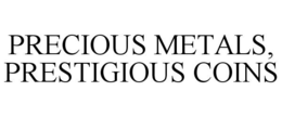 PRECIOUS METALS, PRESTIGIOUS COINS trademark