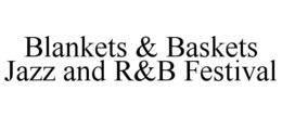 BLANKETS & BASKETS JAZZ AND R&B FESTIVAL trademark