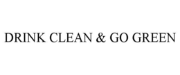 DRINK CLEAN & GO GREEN trademark