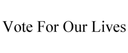 VOTE FOR OUR LIVES trademark