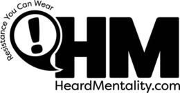 RESISTANCE YOU CAN WEAR! HM HEARDMENTALITY.COM trademark