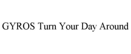 GYROS TURN YOUR DAY AROUND trademark