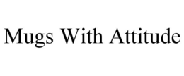 MUGS WITH ATTITUDE trademark