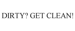 DIRTY? GET CLEAN! trademark