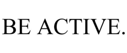 BE ACTIVE. trademark