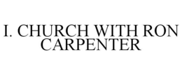 I. CHURCH WITH RON CARPENTER trademark