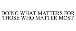 DOING WHAT MATTERS FOR THOSE WHO MATTER MOST trademark