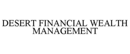 DESERT FINANCIAL WEALTH MANAGEMENT trademark