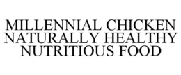 MILLENNIAL CHICKEN NATURALLY HEALTHY NUTRITIOUS FOOD trademark