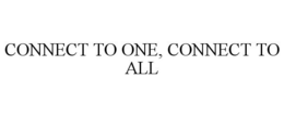 CONNECT TO ONE, CONNECT TO ALL trademark