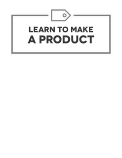 LEARN TO MAKE A PRODUCT trademark