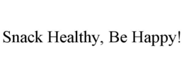 SNACK HEALTHY, BE HAPPY! trademark