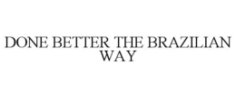 DONE BETTER THE BRAZILIAN WAY trademark
