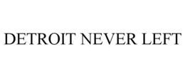 DETROIT NEVER LEFT trademark
