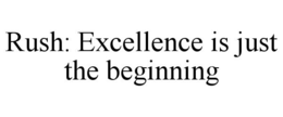 RUSH: EXCELLENCE IS JUST THE BEGINNING trademark