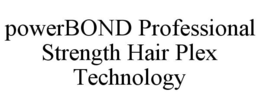 POWERBOND PROFESSIONAL STRENGTH HAIR PLEX TECHNOLOGY trademark
