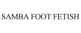 SAMBA FOOT FETISH trademark