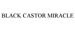 BLACK CASTOR MIRACLE trademark