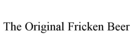 THE ORIGINAL FRICKEN BEER trademark
