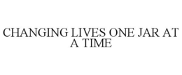 CHANGING LIVES ONE JAR AT A TIME trademark