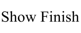 SHOW FINISH trademark