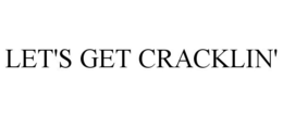 LET'S GET CRACKLIN' trademark