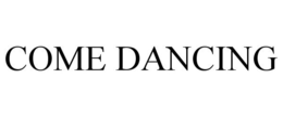 COME DANCING trademark
