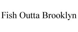FISH OUTTA BROOKLYN trademark