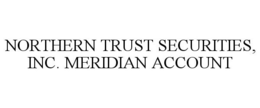 NORTHERN TRUST SECURITIES, INC. MERIDIAN ACCOUNT trademark