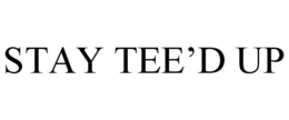 STAY TEE'D UP trademark