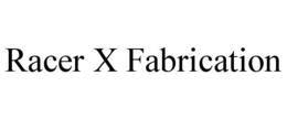 RACER X FABRICATION trademark