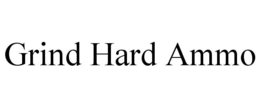 GRIND HARD AMMO trademark