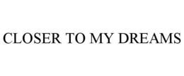 CLOSER TO MY DREAMS trademark