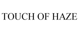 TOUCH OF HAZE trademark