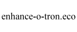 ENHANCE-O-TRON.ECO trademark