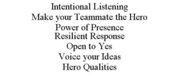 INTENTIONAL LISTENING MAKE YOUR TEAMMATE THE HERO POWER OF PRESENCE RESILIENT RESPONSE OPEN TO YES VOICE YOUR IDEAS HERO QUALITIES trademark