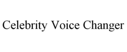 CELEBRITY VOICE CHANGER trademark