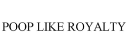 POOP LIKE ROYALTY trademark