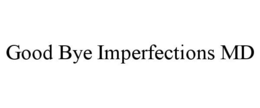 GOOD BYE IMPERFECTIONS MD trademark