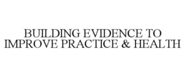 BUILDING EVIDENCE TO IMPROVE PRACTICE & HEALTH trademark