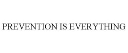 PREVENTION IS EVERYTHING trademark