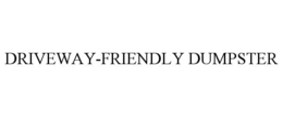 DRIVEWAY-FRIENDLY DUMPSTER trademark