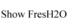 SHOW FRESH2O trademark
