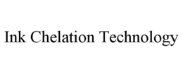 INK CHELATION TECHNOLOGY trademark