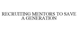RECRUITING MENTORS TO SAVE A GENERATION trademark